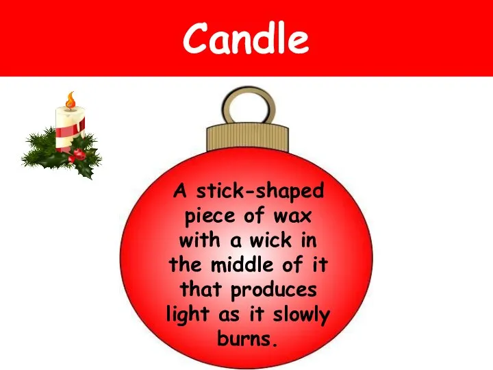 Candle A stick-shaped piece of wax with a wick in the