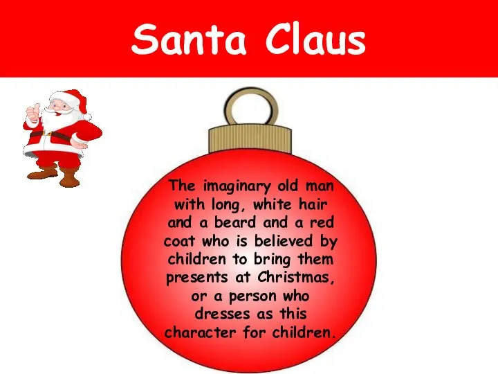 Santa Claus The imaginary old man with long, white hair and