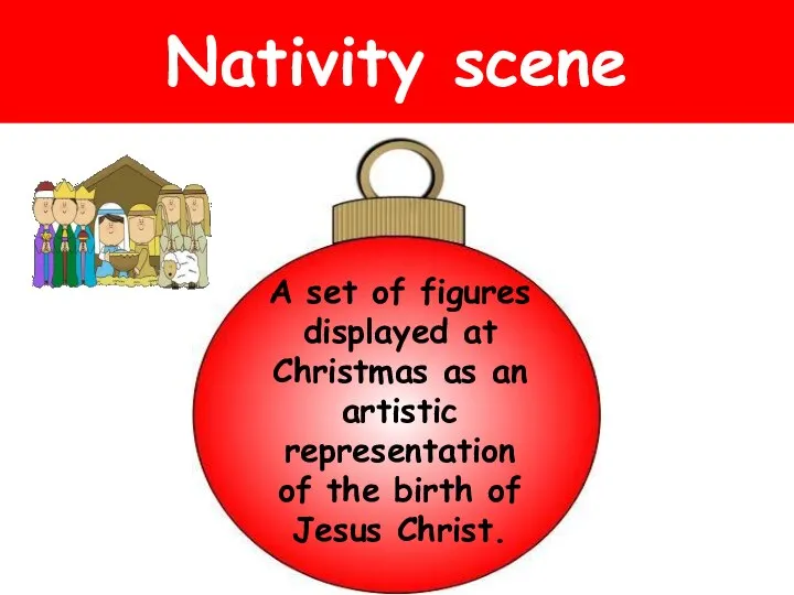 Nativity scene A set of figures displayed at Christmas as an