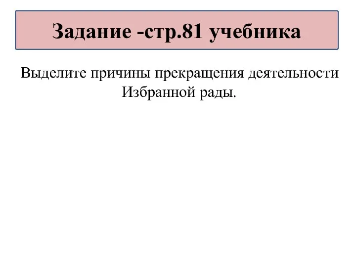 Выделите причины прекращения деятельности Избранной рады. Задание -стр.81 учебника