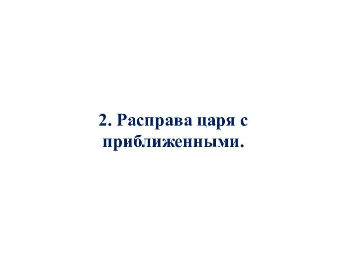 2. Расправа царя с приближенными.