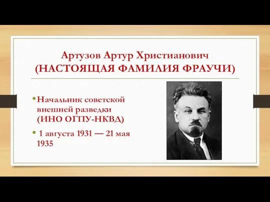 Артузов Артур Христианович (НАСТОЯЩАЯ ФАМИЛИЯ ФРАУЧИ) Начальник советской внешней разведки (ИНО