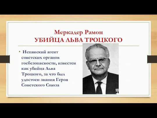 Меркадер Рамон УБИЙЦА ЛЬВА ТРОЦКОГО Испанский агент советских органов госбезопасности, известен