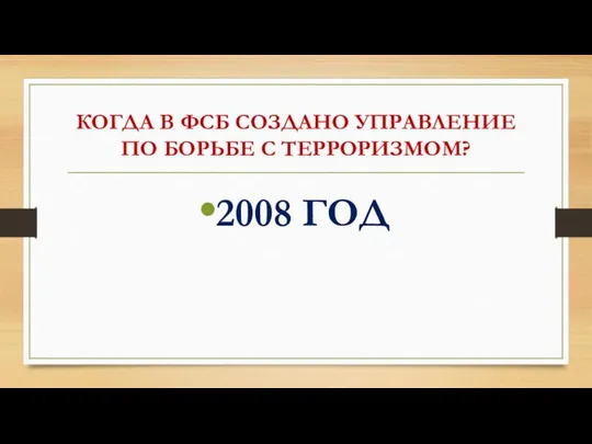 КОГДА В ФСБ СОЗДАНО УПРАВЛЕНИЕ ПО БОРЬБЕ С ТЕРРОРИЗМОМ? 2008 ГОД