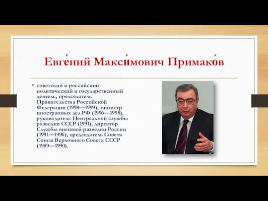 Евге́ний Макси́мович Примако́в советский и российский политический и государственный деятель, председатель