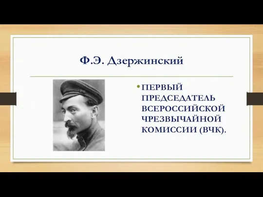 Ф.Э. Дзержинский ПЕРВЫЙ ПРЕДСЕДАТЕЛЬ ВСЕРОССИЙСКОЙ ЧРЕЗВЫЧАЙНОЙ КОМИССИИ (ВЧК).