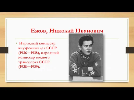 Ежов, Николай Иванович Народный комиссар внутренних дел СССР (1936—1938), народный комиссар водного транспорта СССР (1938—1939).