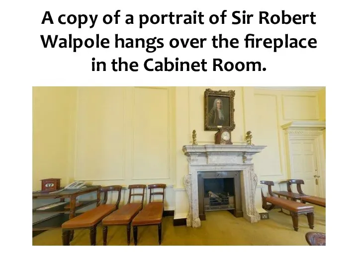 A copy of a portrait of Sir Robert Walpolе hangs over