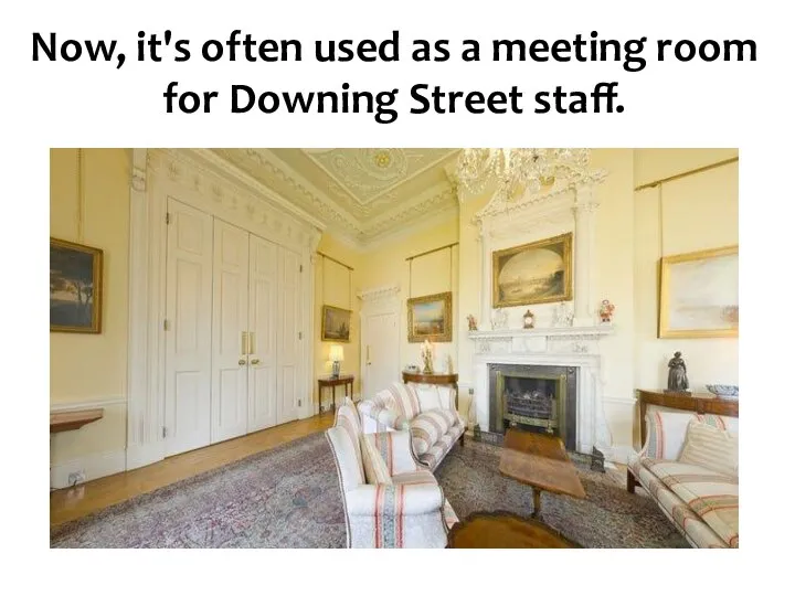 Now, it's often used as a meeting room for Downing Street staff.