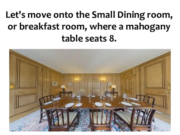 Let's move onto the Small Dining room, or breakfast room, where a mahogany table seats 8.