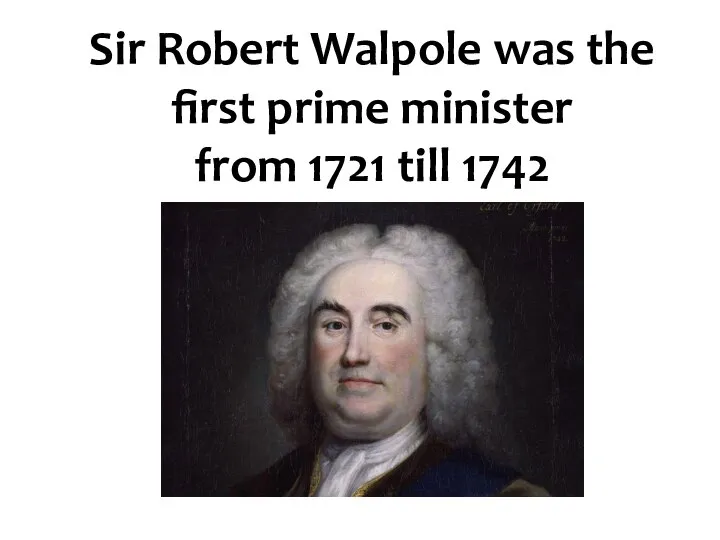 Sir Robert Walpole was the first prime minister from 1721 till 1742