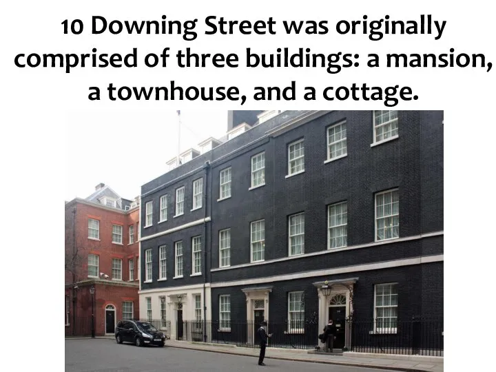 10 Downing Street was originally comprised of three buildings: a mansion, a townhouse, and a cottage.