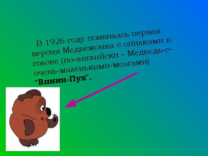 В 1926 году появилась первая версия Медвежонка с опилками в голове (по-английски - Медведь-с-очень-маленькими-мозгами) "Винни-Пух".