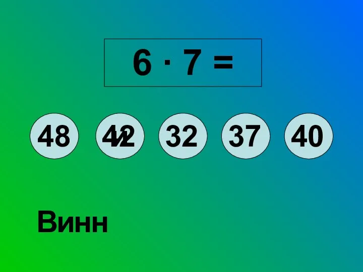 6 ∙ 7 = 48 42 32 37 40 и н и В н