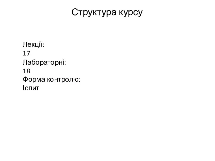 Структура курсу Лекції: 17 Лабораторні: 18 Форма контролю: Іспит