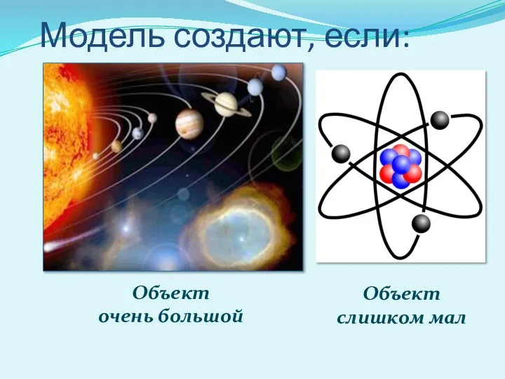 Модель создают, если: Объект очень большой Объект слишком мал