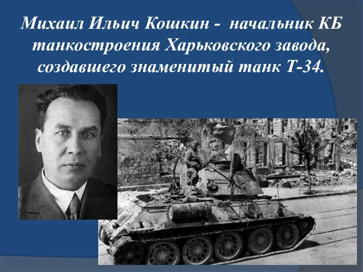 Михаил Ильич Кошкин - начальник КБ танкостроения Харьковского завода, создавшего знаменитый танк Т-34.