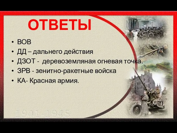 ОТВЕТЫ ВОВ ДД – дальнего действия ДЗОТ - деревоземляная огневая точка.