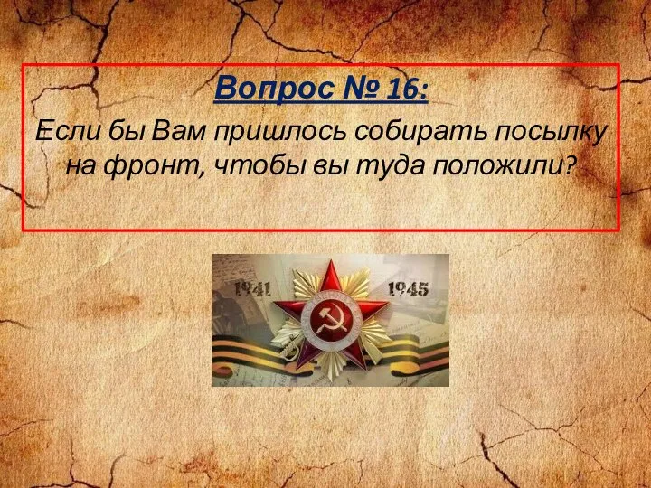 Вопрос № 16: Если бы Вам пришлось собирать посылку на фронт, чтобы вы туда положили?