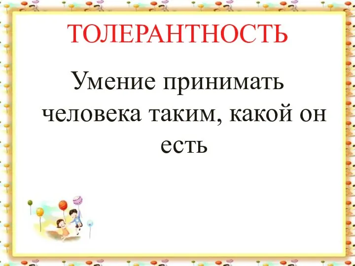 ТОЛЕРАНТНОСТЬ Умение принимать человека таким, какой он есть