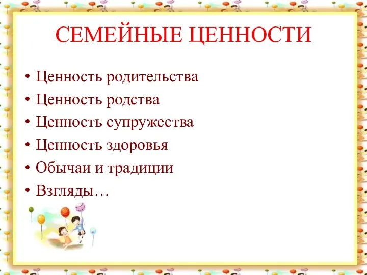 СЕМЕЙНЫЕ ЦЕННОСТИ Ценность родительства Ценность родства Ценность супружества Ценность здоровья Обычаи и традиции Взгляды…