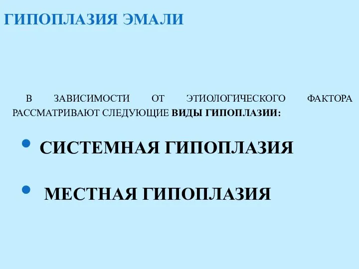 ГИПОПЛАЗИЯ ЭМАЛИ В ЗАВИСИМОСТИ ОТ ЭТИОЛОГИЧЕСКОГО ФАКТОРА РАССМАТРИВАЮТ СЛЕДУЮЩИЕ ВИДЫ ГИПОПЛАЗИИ: СИСТЕМНАЯ ГИПОПЛАЗИЯ МЕСТНАЯ ГИПОПЛАЗИЯ