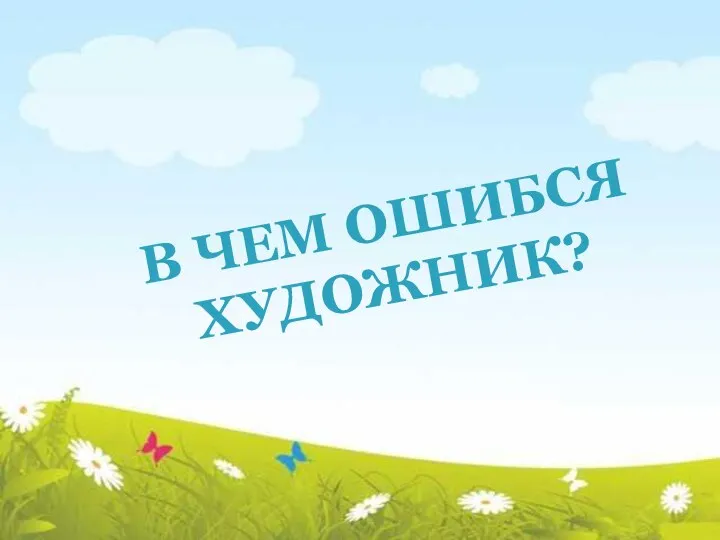 В ЧЕМ ОШИБСЯ ХУДОЖНИК?