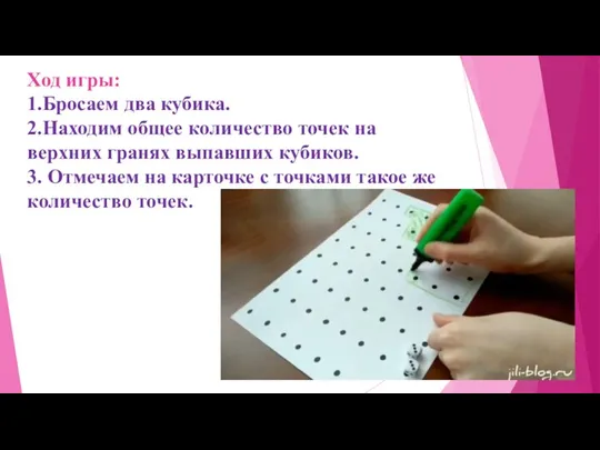 Ход игры: 1.Бросаем два кубика. 2.Находим общее количество точек на верхних