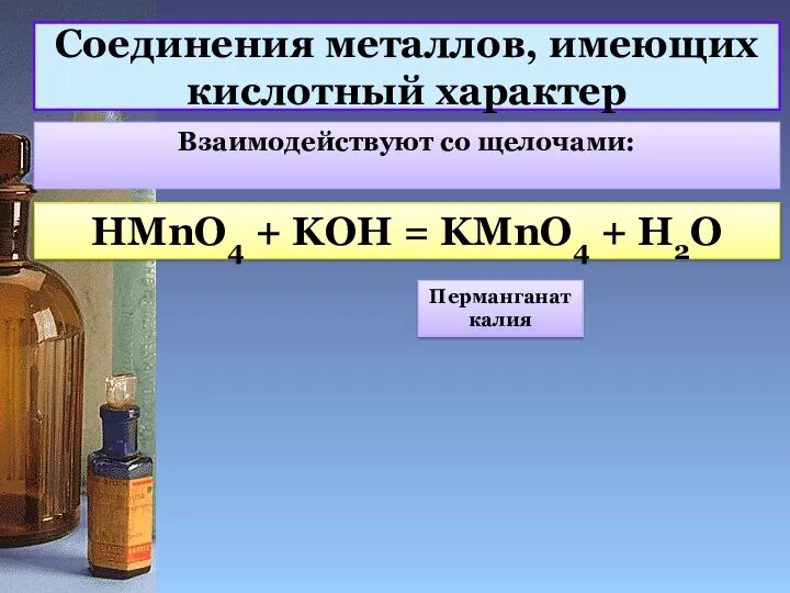 Соединения металлов, имеющих кислотный характер Взаимодействуют со щелочами: HMnO4 + KOH