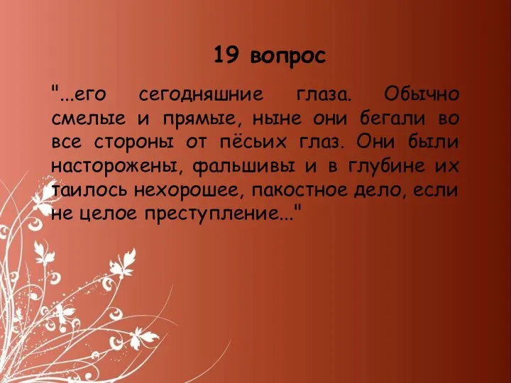 19 вопрос "...его сегодняшние глаза. Обычно смелые и прямые, ныне они