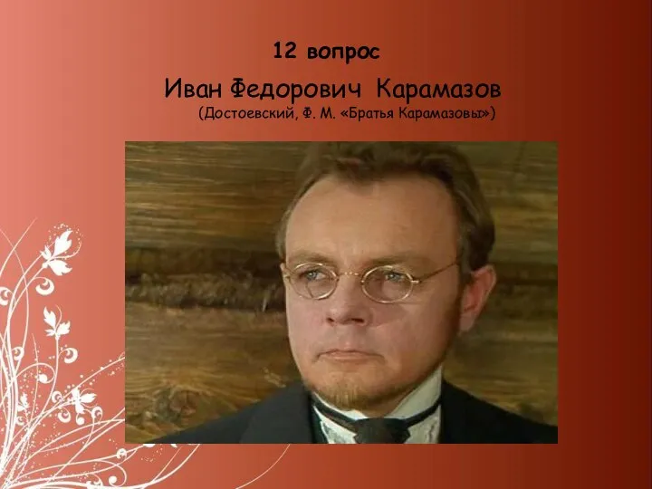 12 вопрос Иван Федорович Карамазов (Достоевский, Ф. М. «Братья Карамазовы»)