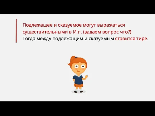 Подлежащее и сказуемое могут выражаться существительными в И.п. (задаем вопрос что?)