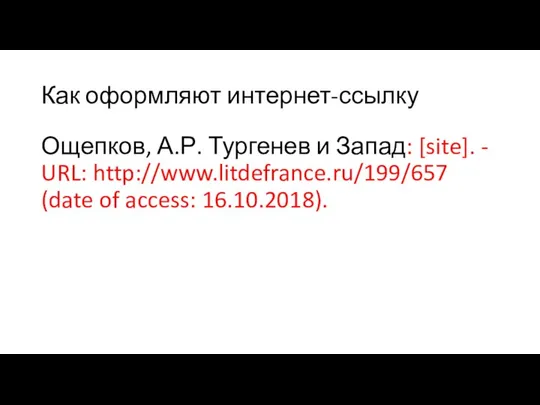 Как оформляют интернет-ссылку Ощепков, А.Р. Тургенев и Запад: [site]. - URL: http://www.litdefrance.ru/199/657 (date of access: 16.10.2018).