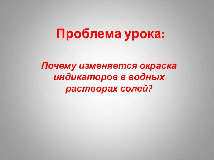 Проблема урока: Почему изменяется окраска индикаторов в водных растворах солей?