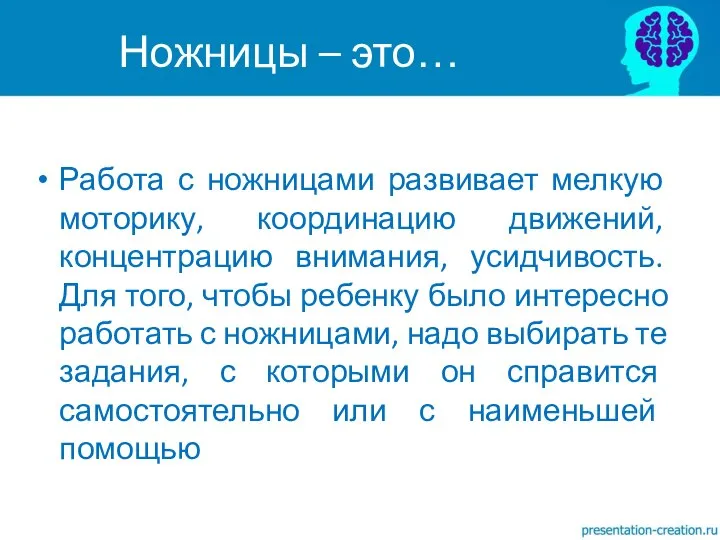 Работа с ножницами развивает мелкую моторику, координацию движений, концентрацию внимания, усидчивость.