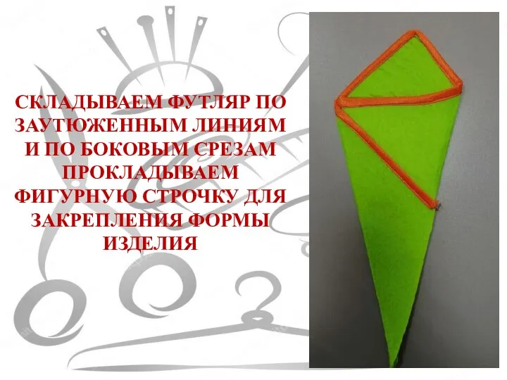 СКЛАДЫВАЕМ ФУТЛЯР ПО ЗАУТЮЖЕННЫМ ЛИНИЯМ И ПО БОКОВЫМ СРЕЗАМ ПРОКЛАДЫВАЕМ ФИГУРНУЮ СТРОЧКУ ДЛЯ ЗАКРЕПЛЕНИЯ ФОРМЫ ИЗДЕЛИЯ