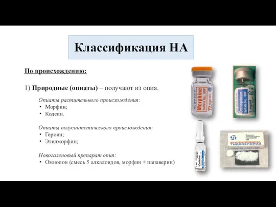 Классификация НА По происхождению: 1) Природные (опиаты) – получают из опия.