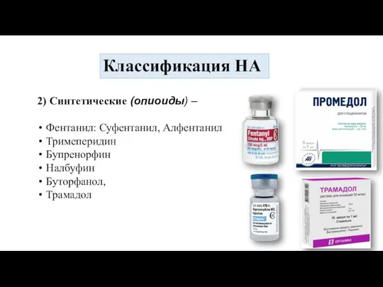 Классификация НА 2) Синтетические (опиоиды) – Фентанил: Суфентанил, Алфентанил Тримеперидин Бупренорфин Налбуфин Буторфанол, Трамадол