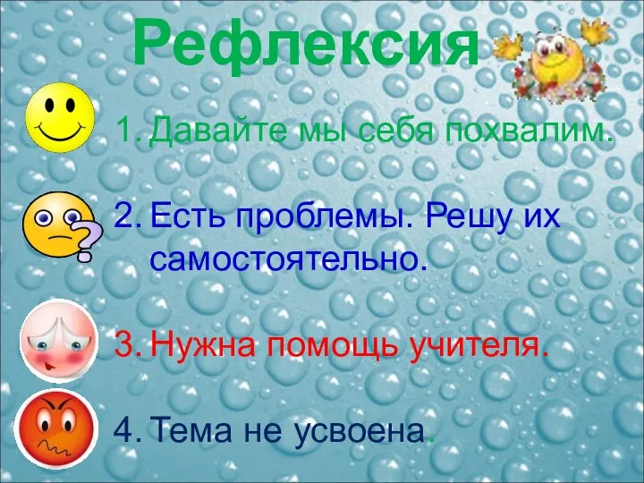 Рефлексия Давайте мы себя похвалим. Есть проблемы. Решу их самостоятельно. Нужна помощь учителя. Тема не усвоена.